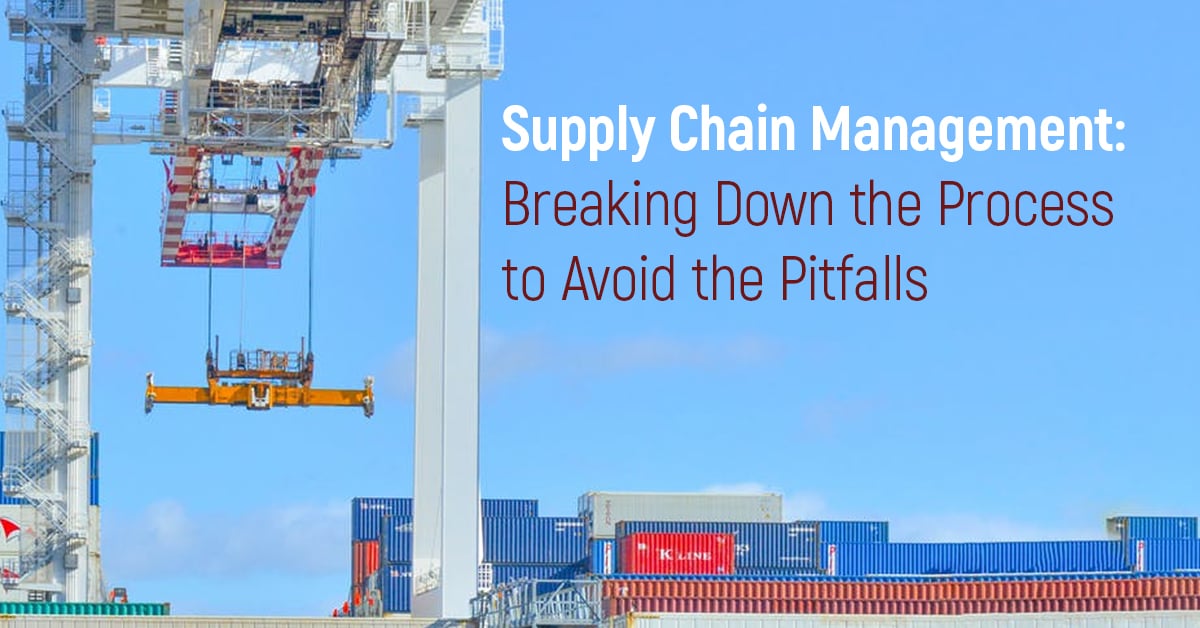 Supply Chain Management: Breaking Down the Process to Avoid the Pitfalls