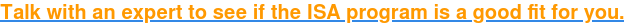 Talk with an expert to see if the ISA program is a good fit for you.